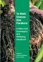 Te Mahi Oneone Hua Parakore: a Māori soil sovereignty and wellbeing handbook, forthcoming in 2020 by Jessica Hutchings and Jo Smith, contracted researchers in the Soil Health programme.